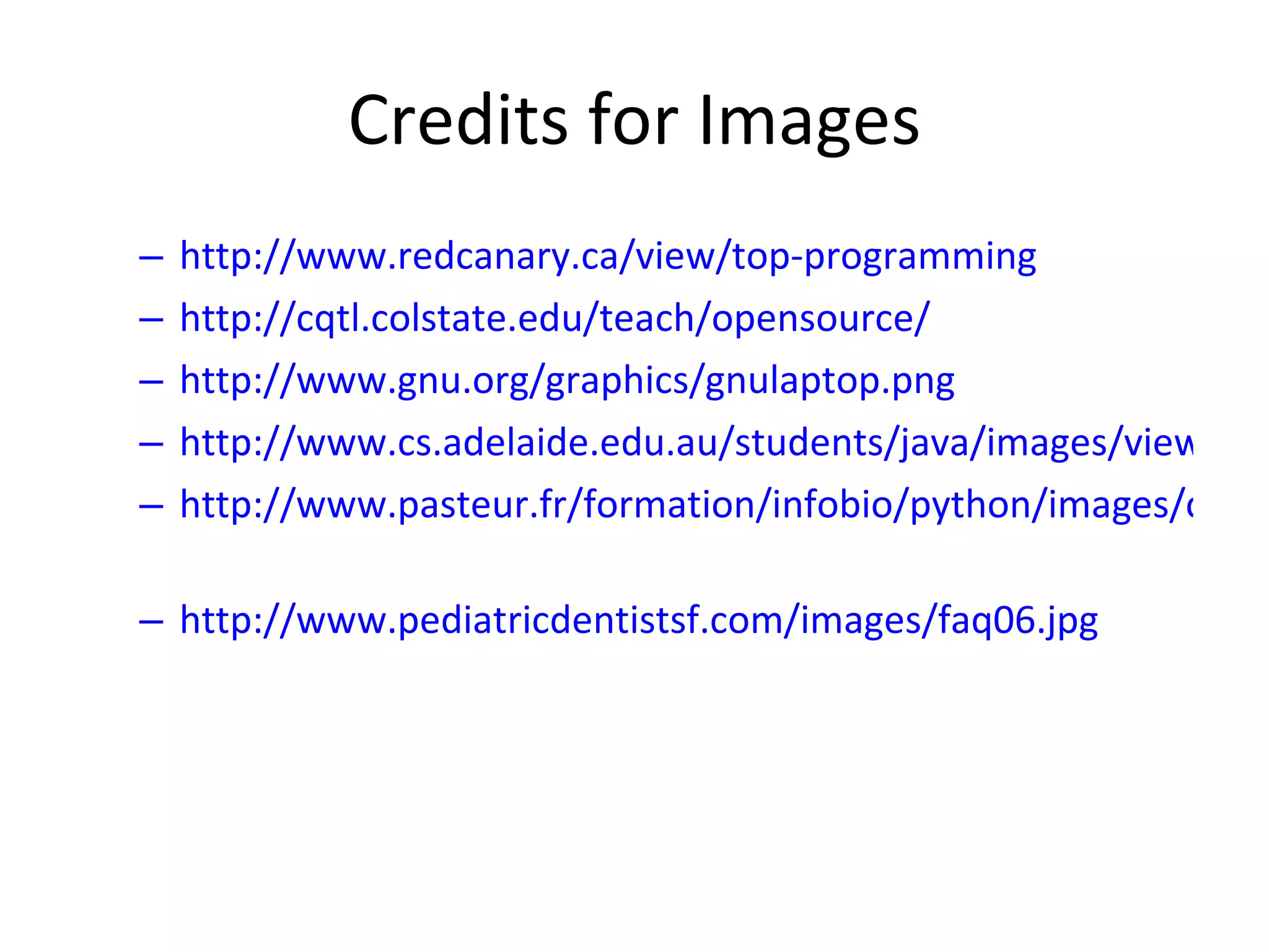 Credits for Images http://www.redcanary.ca/view/top-programming http://cqtl.colstate.edu/teach/opensource/ http://www.gnu.org/graphics/gnulaptop.png http://www.cs.adelaide.edu.au/students/java/images/viewpoints.gif http://www.pasteur.fr/formation/infobio/python/images/compiler_interpreter.png   http://www.pediatricdentistsf.com/images/faq06.jpg 