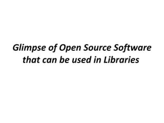 Glimpse of Open Source Software that can be used in Libraries  