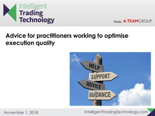 FROM
IntelligentTradingTechnology.comNovember 1, 2018
Advice for practitioners working to optimise
execution quality
 
