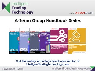 FROM
IntelligentTradingTechnology.comNovember 1, 2018
Visit the trading technology handbooks section of
IntelligentTradingTechnology.com
A-Team Group Handbook Series
 