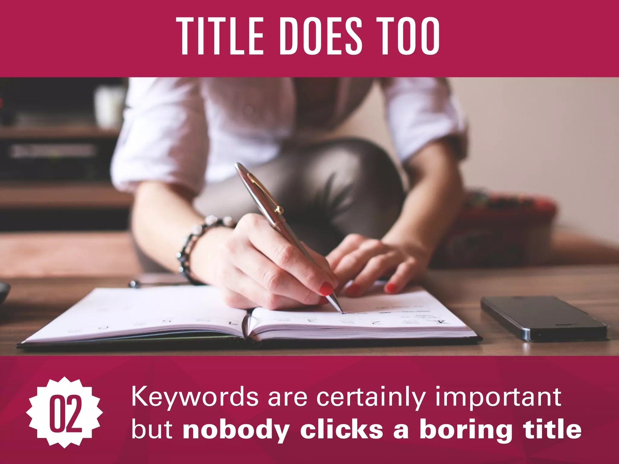 Keywords are certainly important
but nobody clicks a boring title
TITLE DOES TOO
02