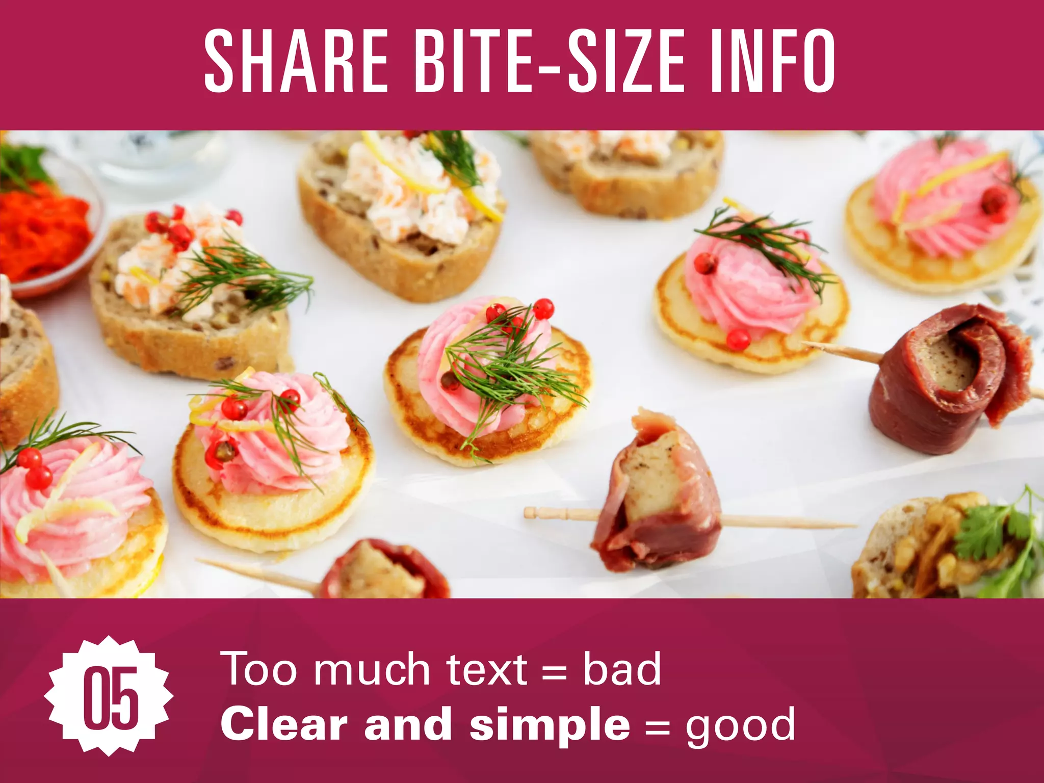 Too much text = bad
Clear and simple = good05
SHARE BITE-SIZE INFO