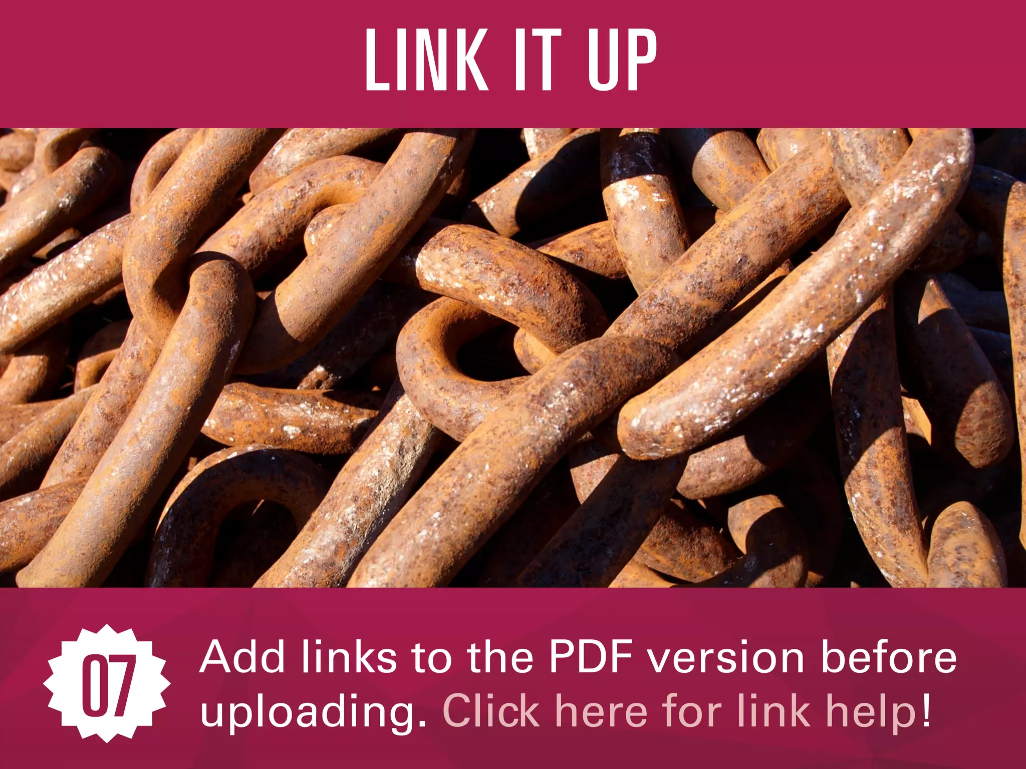 Add links to the PDF version before
uploading. Click here for link help!
LINK IT UP
07