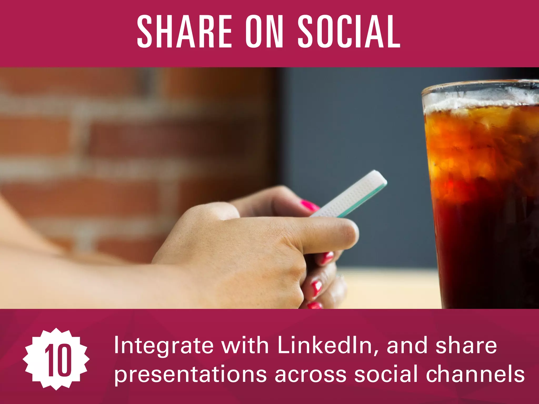 Integrate with LinkedIn, and share
presentations across social channels
SHARE ON SOCIAL
10