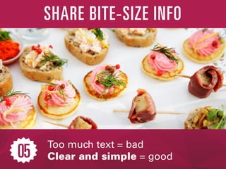 Too much text = bad
Clear and simple = good05
SHARE BITE-SIZE INFO
 
