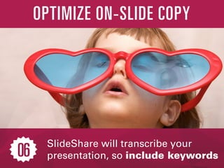 SlideShare will transcribe your
presentation, so include keywords
OPTIMIZE ON-SLIDE COPY
06
 