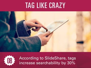 According to SlideShare, tags
increase searchability by 30%
TAG LIKE CRAZY
08
 