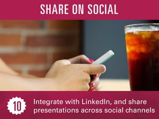 Integrate with LinkedIn, and share
presentations across social channels
SHARE ON SOCIAL
10
 