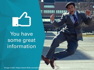 You have
some great
information
Image credit: https://www.flickr.com/photos/unconstructive_bry/2385522475/
 