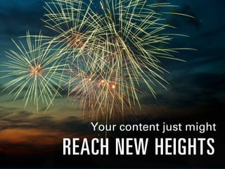 Your content just might
REACH NEW HEIGHTS
 