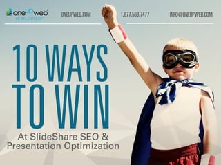 1.877.568.7477ONEUPWEB.COM INFO@ONEUPWEB.COM
At SlideShare SEO &
Presentation Optimization
 