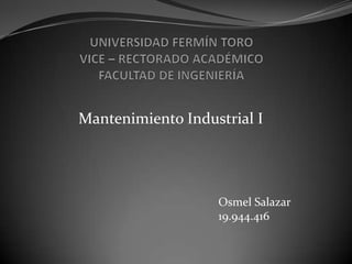 Mantenimiento Industrial I
Osmel Salazar
19.944.416
 