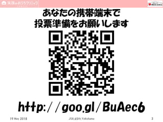 あなたの携帯端末で
投票準備をお願いします
3
http://goo.gl/BuAec6
JSA_65th_Yokohama19 May 2018
 