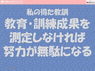 私の得た教訓
教育・訓練成果を
測定しなければ
努力が無駄になる
18 Sep 2015 12National SUN2015
 