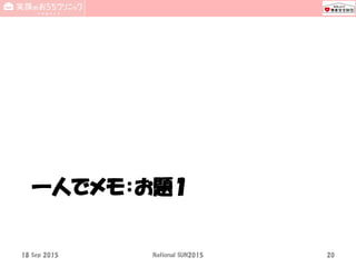 一人でメモ：お題１
18 Sep 2015 National SUN2015 20
 