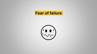 Fear of failure
 