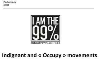 Paul Amaury
GIDO




Indignant and « Occupy » movements
 