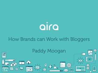 How Brands can Work with Bloggers
Paddy Moogan
 