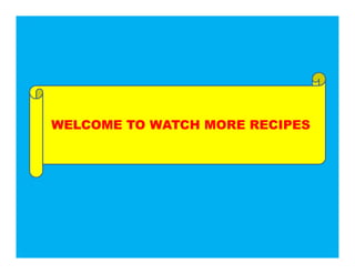 WATCH MORE RECIPES
Visit: http://www.slideshare.net/RajRoop2
 