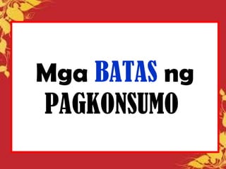 Mga BATAS ng
PAGKONSUMO
 