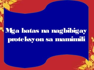 Mga batas na nagbibigay
proteksyon sa mamimili
 