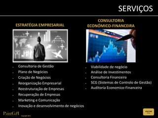 SERVIÇOS
                                                    CONSULTORIA
    ESTRATÉGIA EMPRESARIAL                      ECONÓMICO-FINANCEIRA




₋    Consultoria de Gestão                  ₋    Viabilidade de negócio
₋    Plano de Negócios                      ₋    Análise de Investimentos
₋    Criação de Negócios                    ₋    Consultoria Financeira
₋    Reorganização Empresarial              ₋    SCG (Sistemas de Controlo de Gestão)
₋    Reestruturação de Empresas             ₋    Auditoria Economico-Financeira
₋    Recuperação de Empresas
₋    Marketing e Comunicação
₋    Inovação e desenvolvimento de negócios
                                                                                 VOLTAR
                                                                                  (CLIQUE)


      Copyright 2011
 