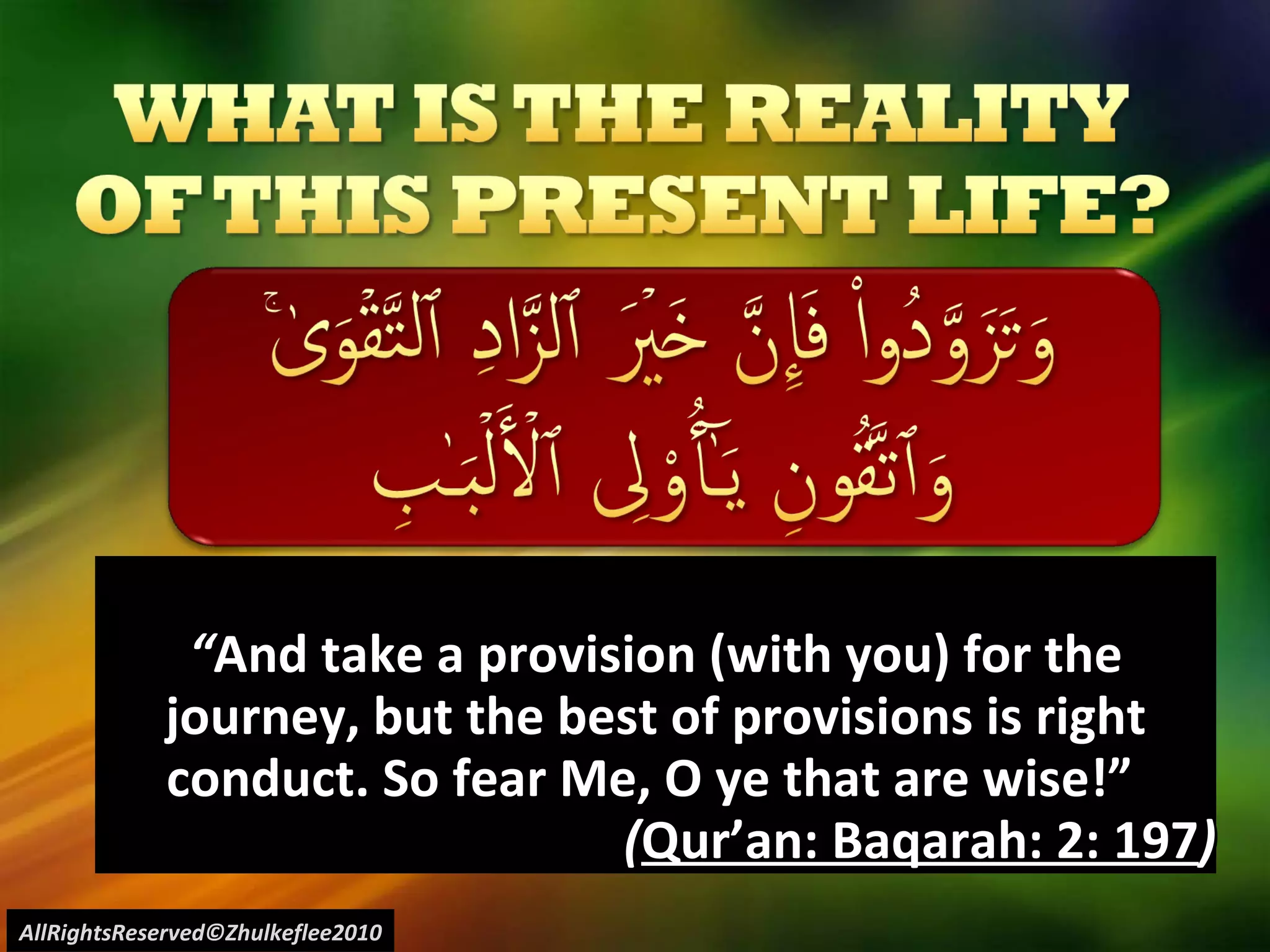 “ And take a provision (with you) for the journey, but the best of provisions is right conduct. So fear Me, O ye that are wise!”  ( Qur’an: Baqarah: 2: 197 ) AllRightsReserved©Zhulkeflee2010 