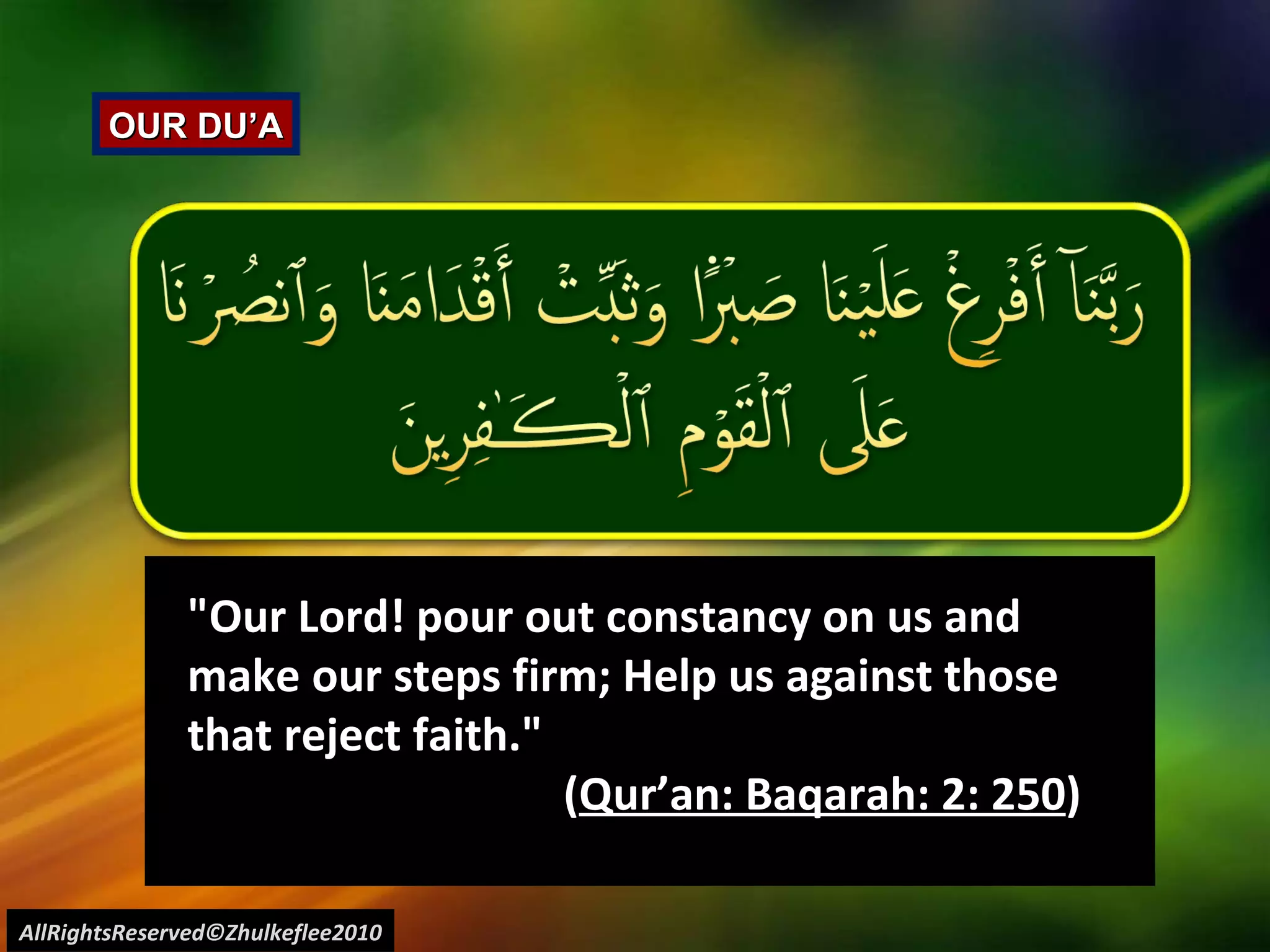 AllRightsReserved©Zhulkeflee2010 "Our Lord! pour out constancy on us and make our steps firm; Help us against those that reject faith."  ( Qur’an: Baqarah: 2: 250 )  OUR DU’A 