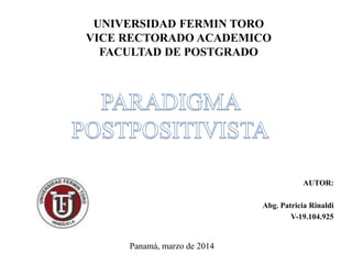 UNIVERSIDAD FERMIN TORO
VICE RECTORADO ACADEMICO
FACULTAD DE POSTGRADO
AUTOR:
Abg. Patricia Rinaldi
V-19.104.925
Panamá, marzo de 2014
 