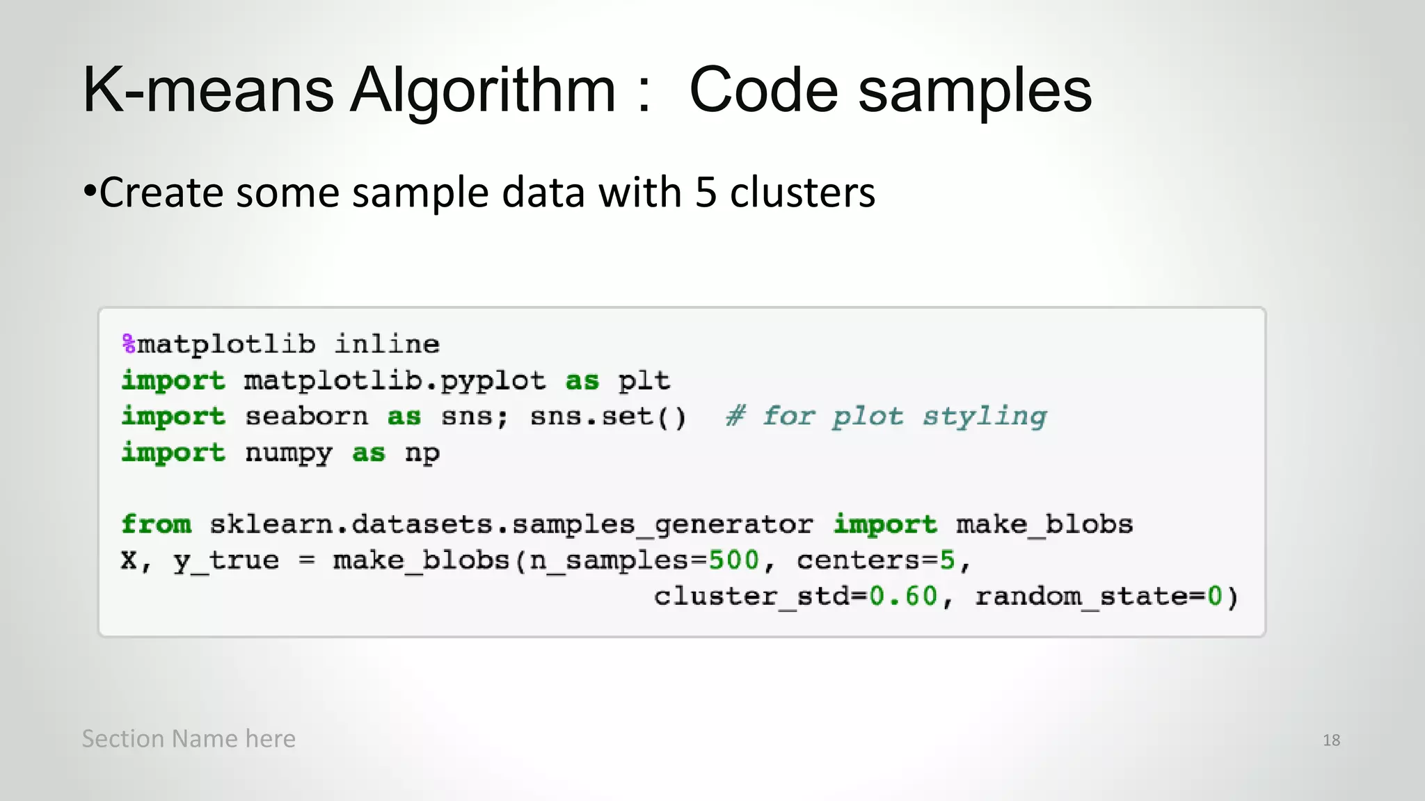 r
•Create some sample data with 5 clusters
K-means Algorithm : Code samples
Section Name here 18
 