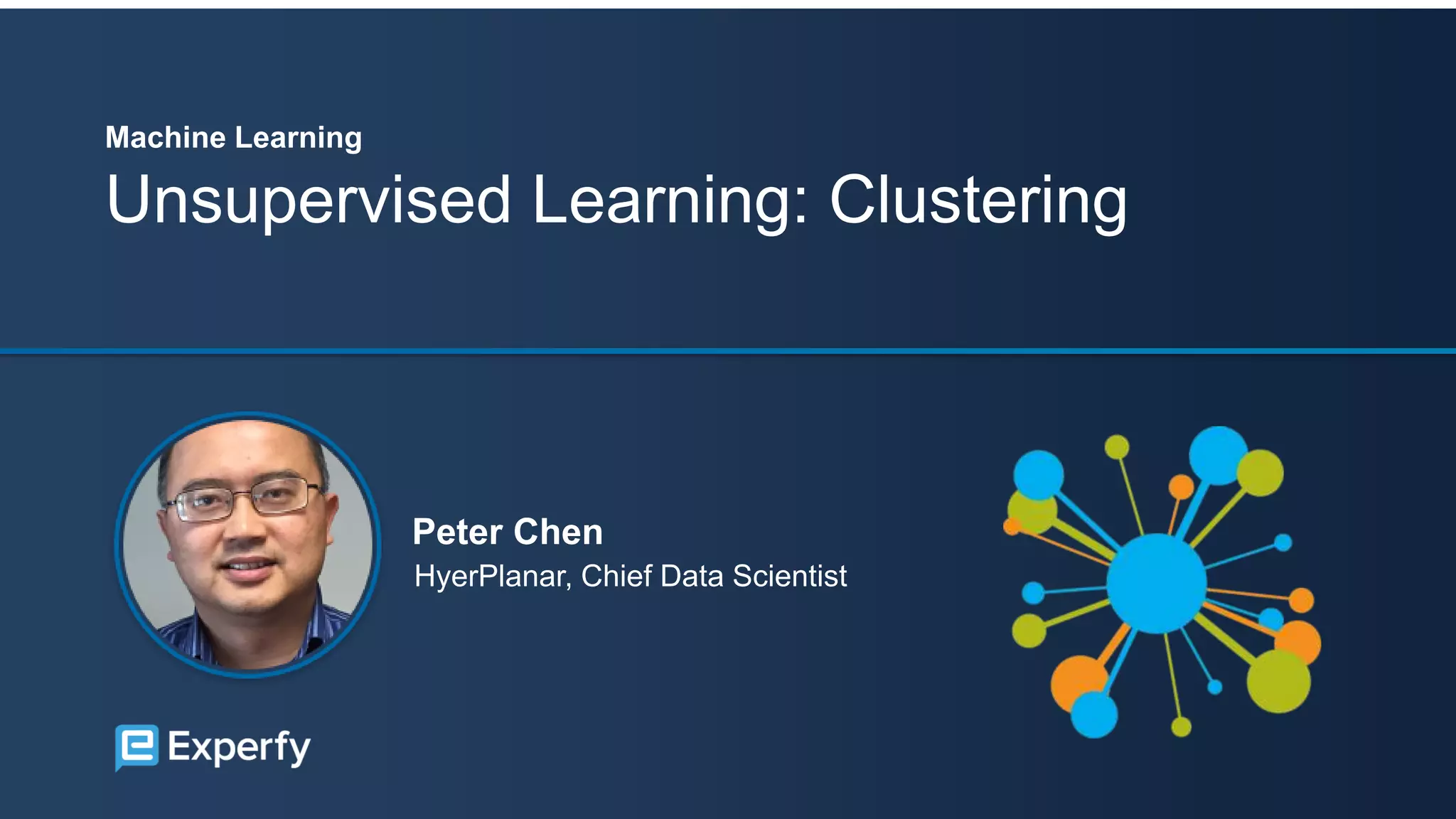 Machine Learning
Unsupervised Learning: Clustering
Peter Chen
HyerPlanar, Chief Data Scientist
 
