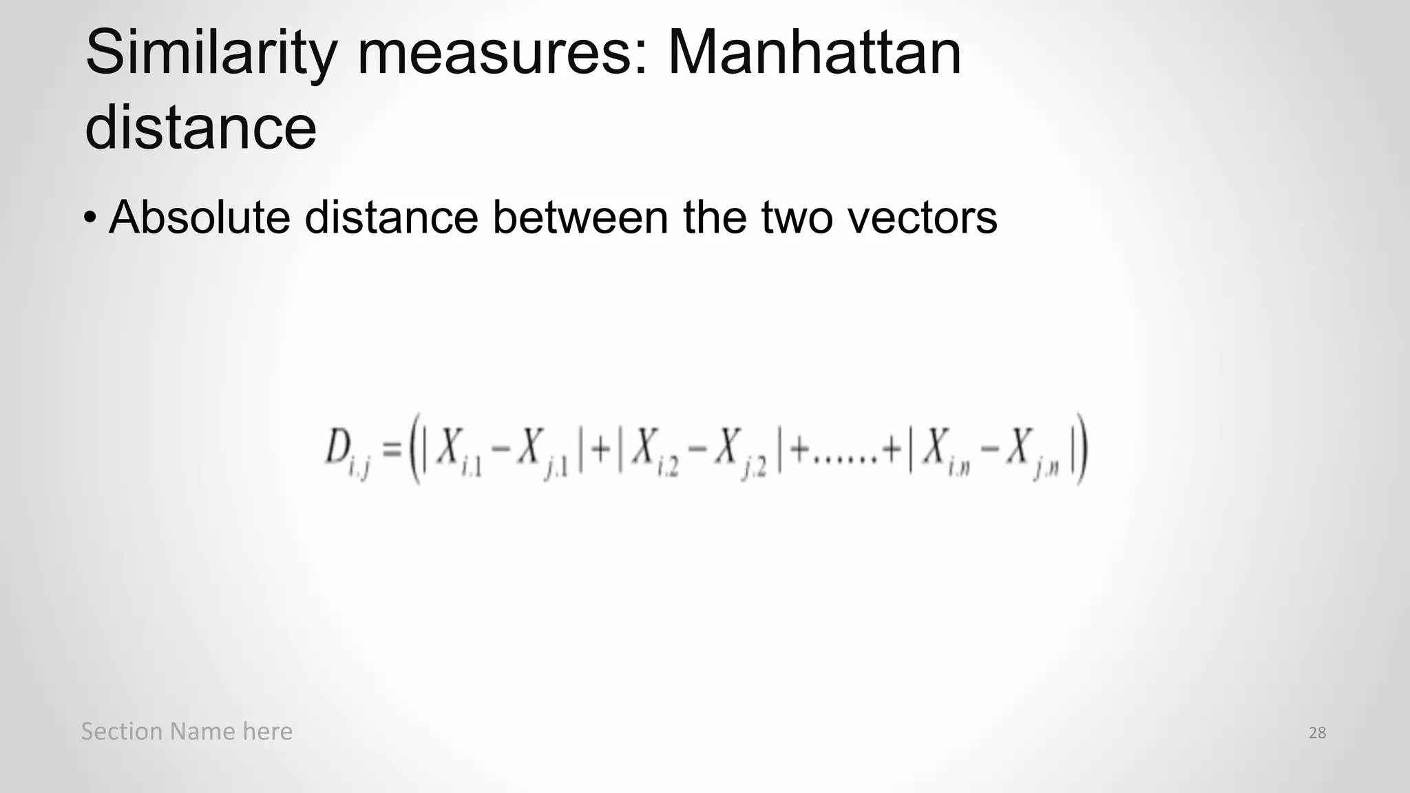 r
• Absolute distance between the two vectors
Similarity measures: Manhattan
distance
Section Name here 28
Absolute distance between the two vectors
 