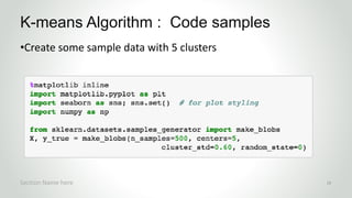 r
•Create some sample data with 5 clusters
K-means Algorithm : Code samples
Section Name here 18
 