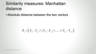 r
• Absolute distance between the two vectors
Similarity measures: Manhattan
distance
Section Name here 28
Absolute distance between the two vectors
 