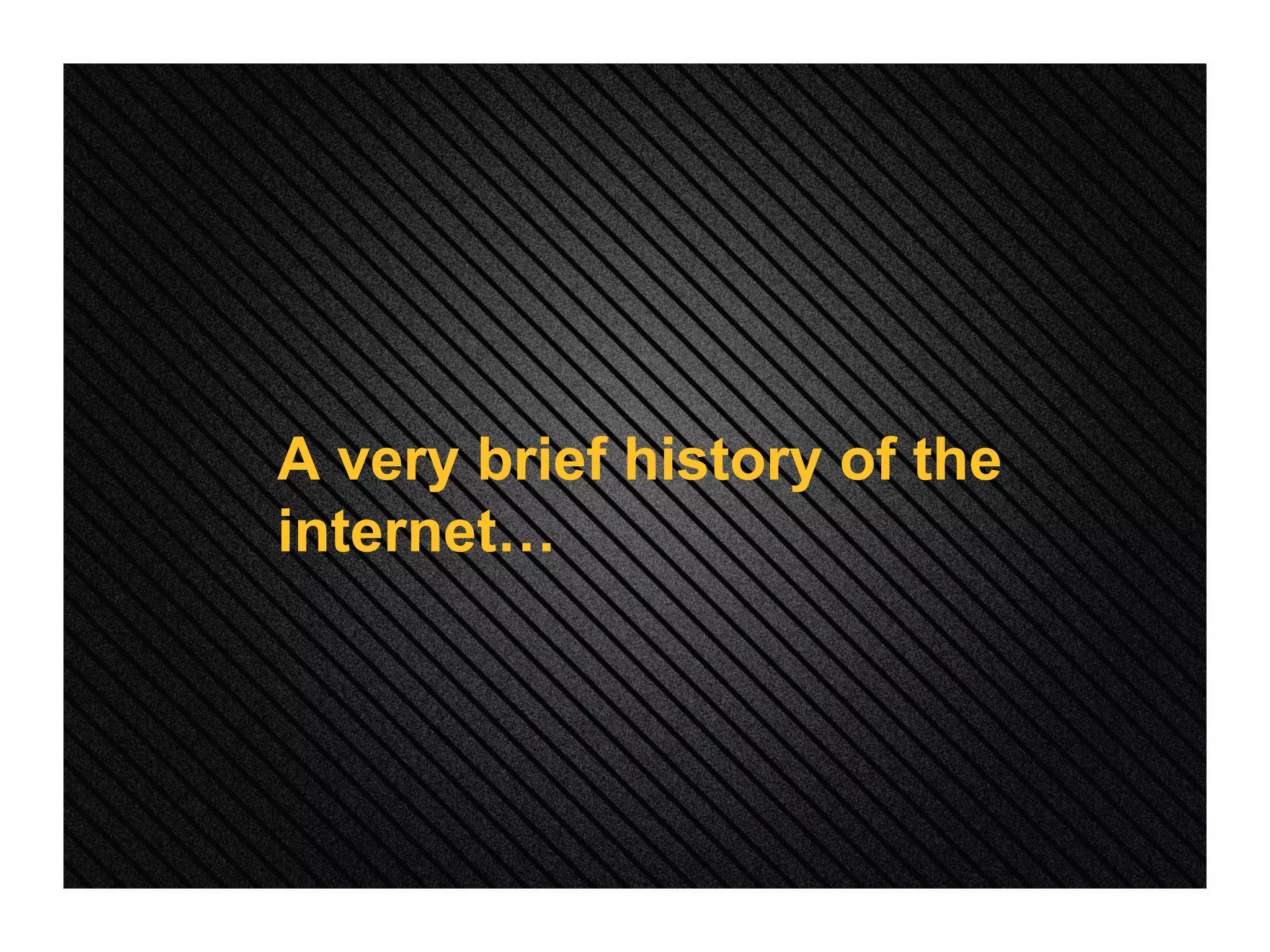 A very brief history of the internet… 