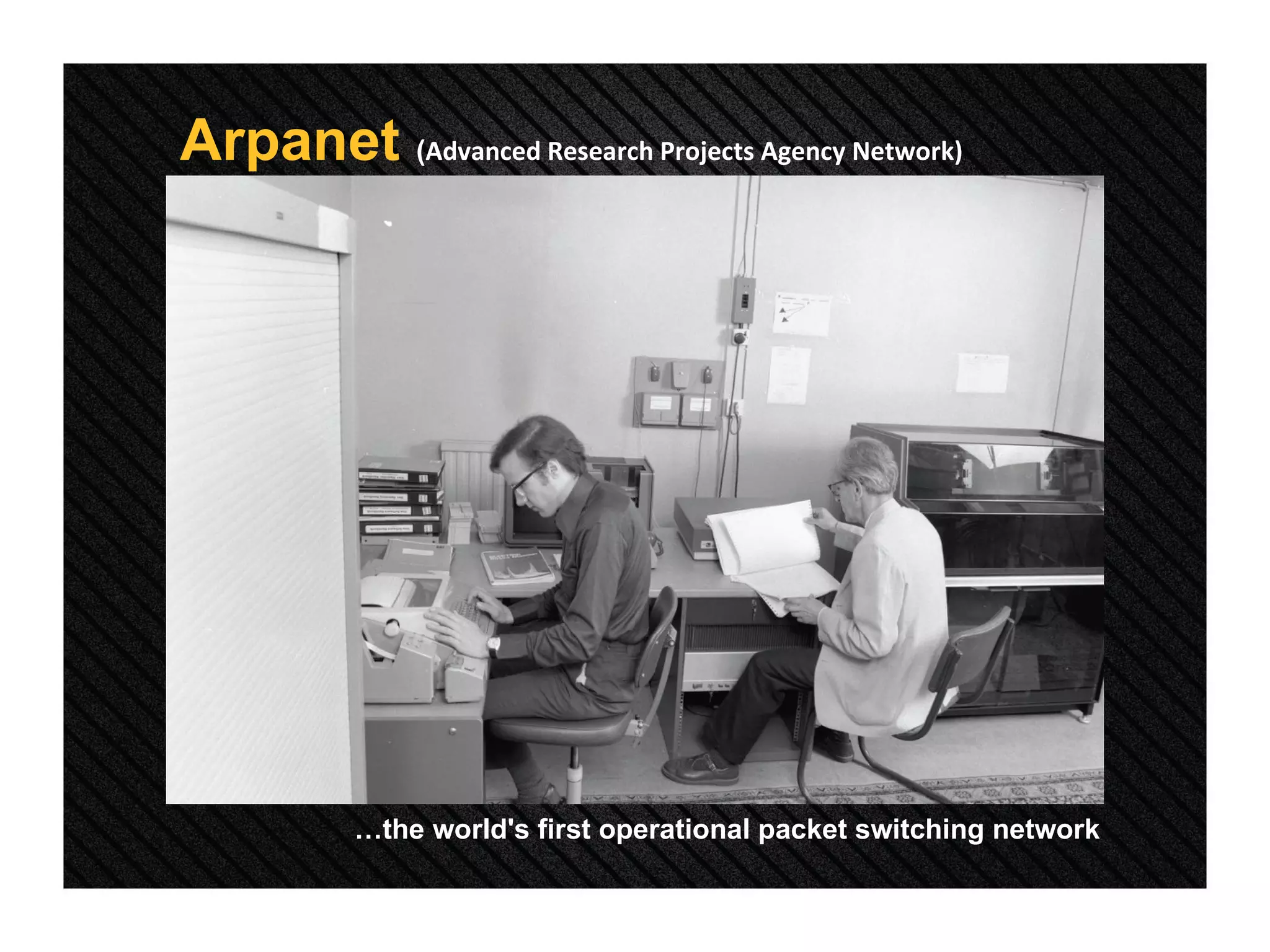 Arpanet  ( Advanced Research Projects Agency Network) … the world's first operational packet switching network 