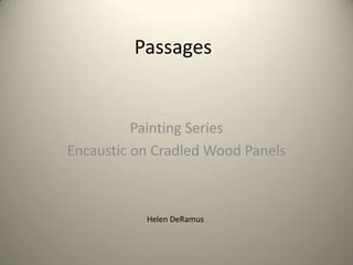 Passages
Painting Series
Encaustic on Cradled Wood Panels
Helen DeRamus
 
