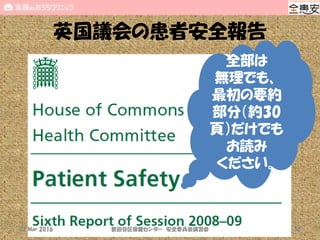 英国議会の患者安全報告
02 Mar 2016 世田谷区保健センター 安全委員会講習会 32
全部は
無理でも、
最初の要約
部分（約30
頁）だけでも
お読み
ください。
 