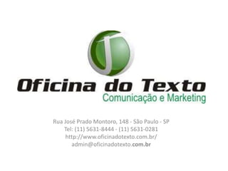 Rua José Prado Montoro, 148 - São Paulo - SP
Tel: (11) 5631-8444 - (11) 5631-0281
http://www.oficinadotexto.com.br/
admin@oficinadotexto.com.br
 