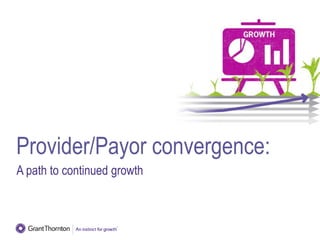 A path to continued growth 
Provider/Payorconvergence:  