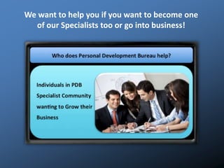 We want to help you if you want to become one
of our Specialists too or go into business!
 