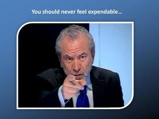 You should never feel expendable…
 