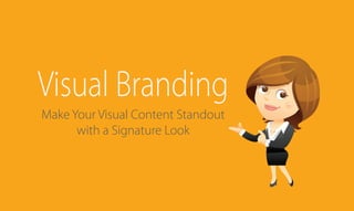 Visual Branding
Make Your Visual Content Standout
with a Signature Look
 