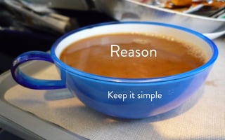 Reason
Keep it simple
 