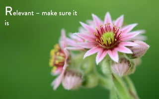 Relevant – make sure it
is
 