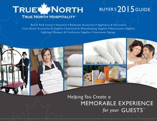 2015GUIDEBUYER’
S
Bed & Bath Linens l Amenities l Bathroom Accessories l Appliances & Electronics
Guest Room Accessories & Supplies l Janitorial & Housekeeping Supplies l Maintenance Supplies
Lighting l Banquet & Conference Supplies l Guestroom Signage
Helping You Create a
MEMORABLE EXPERIENCE
for your GUESTS
TM
®
 