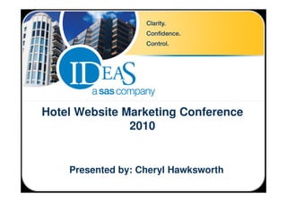 Hotel Website Marketing Conference
               2010


    Presented by: Cheryl Hawksworth
 