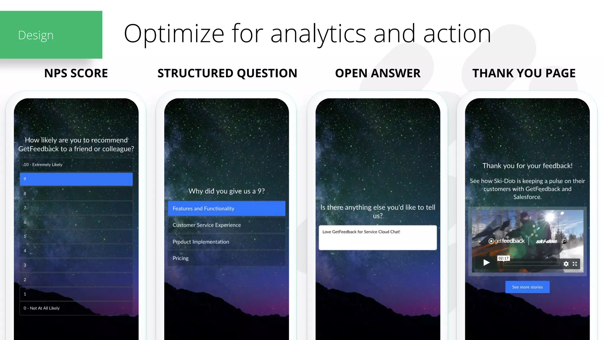Optimize for analytics and action
NPS SCORE STRUCTURED QUESTION OPEN ANSWER THANK YOU PAGE
Design
 