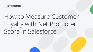How to Measure Customer
Loyalty with Net Promoter
Score in Salesforce
 