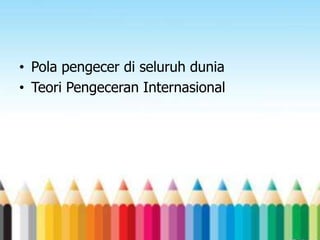 • Pola pengecer di seluruh dunia
• Teori Pengeceran Internasional

 